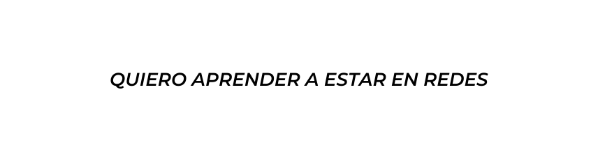 QUIERO APRENDER A ESTAR EN REDES